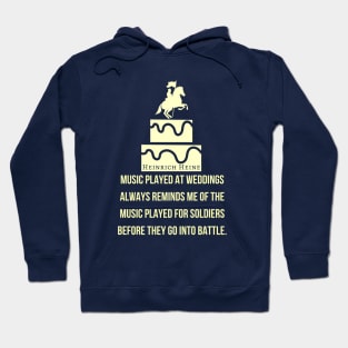 Heinrich Heine quote: Music played at weddings always reminds me of the music played for soldiers before they go into battle. Hoodie